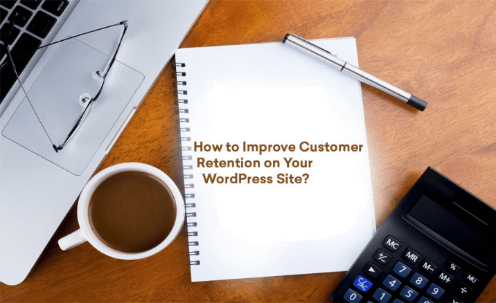 How to Improve Customer Retention on Your WordPress Site?